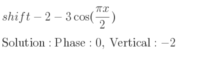 The shift-2-3cos((pi x)/2) is Phase:0, Vertical:-2